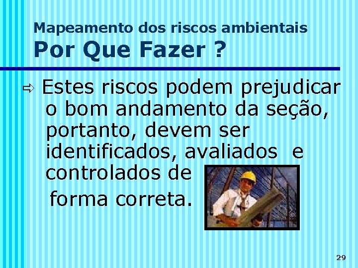 Mapeamento dos riscos ambientais Por Que Fazer ? Estes riscos podem prejudicar o bom