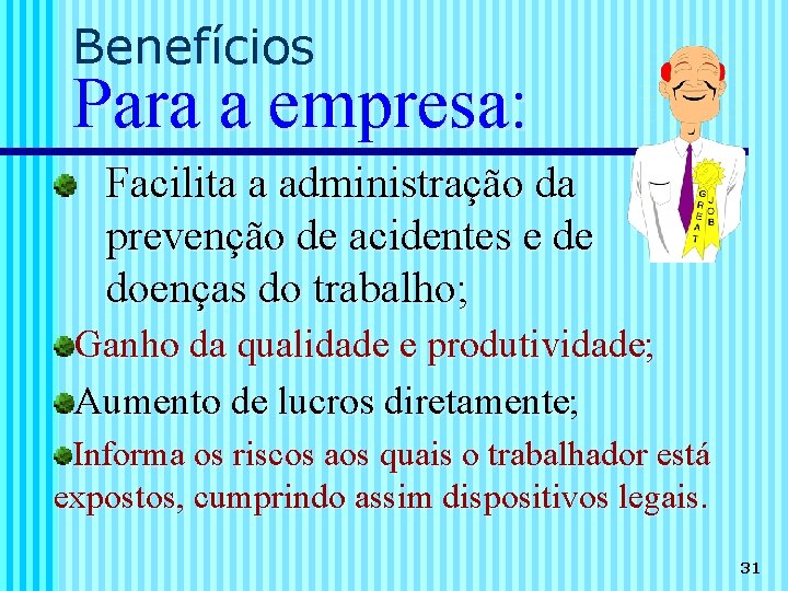 Benefícios Para a empresa: Facilita a administração da prevenção de acidentes e de doenças