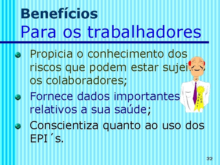 Benefícios Para os trabalhadores Propicia o conhecimento dos riscos que podem estar sujeitos os