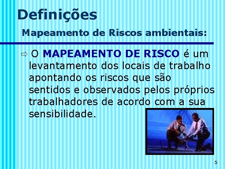 Definições Mapeamento de Riscos ambientais: O MAPEAMENTO DE RISCO é um levantamento dos locais