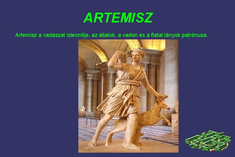 ARTEMISZ Artemisz a vadászat istennője, az állatok, a vadon és a fiatal lányok patrónusa.