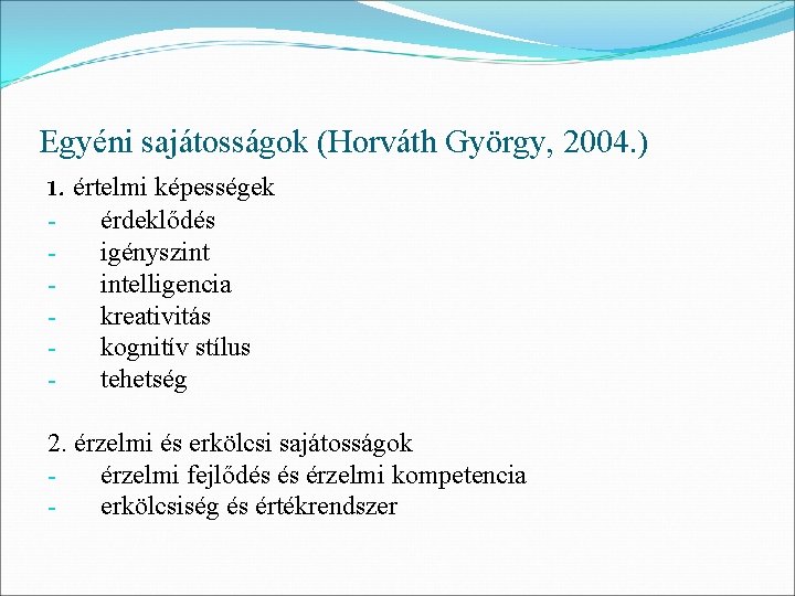 Egyéni sajátosságok (Horváth György, 2004. ) 1. értelmi képességek - érdeklődés igényszint intelligencia kreativitás
