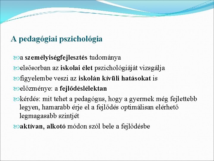 A pedagógiai pszichológia a személyiségfejlesztés tudománya elsősorban az iskolai élet pszichológiáját vizsgálja figyelembe veszi
