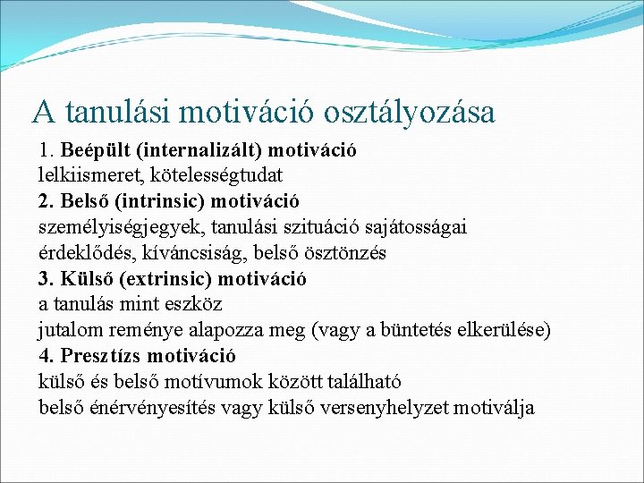 A tanulási motiváció osztályozása 1. Beépült (internalizált) motiváció lelkiismeret, kötelességtudat 2. Belső (intrinsic) motiváció