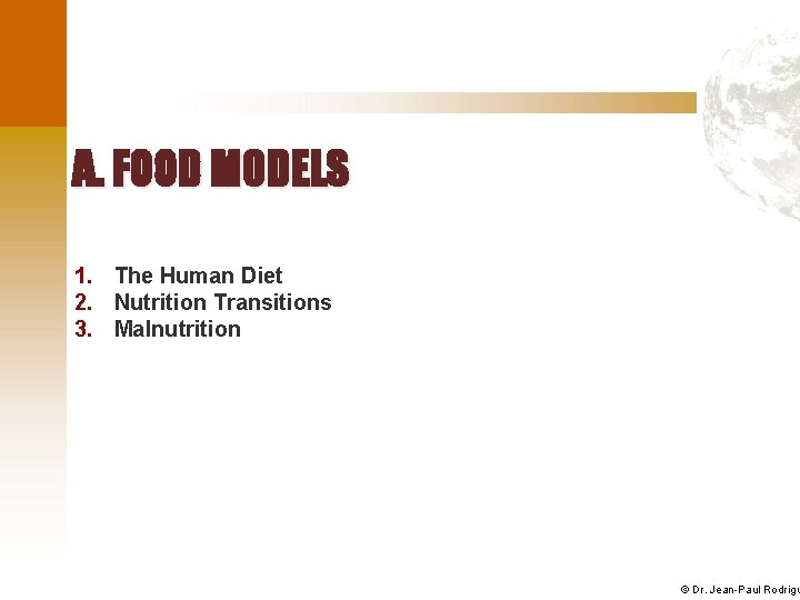 A. FOOD MODELS 1. The Human Diet 2. Nutrition Transitions 3. Malnutrition © Dr.