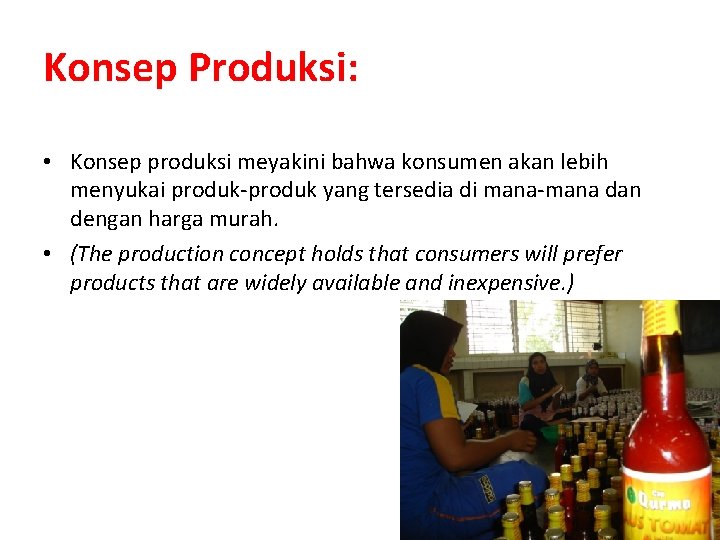 Konsep Produksi: • Konsep produksi meyakini bahwa konsumen akan lebih menyukai produk-produk yang tersedia