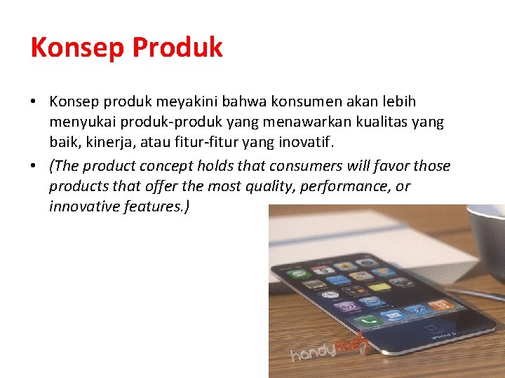 Konsep Produk • Konsep produk meyakini bahwa konsumen akan lebih menyukai produk-produk yang menawarkan