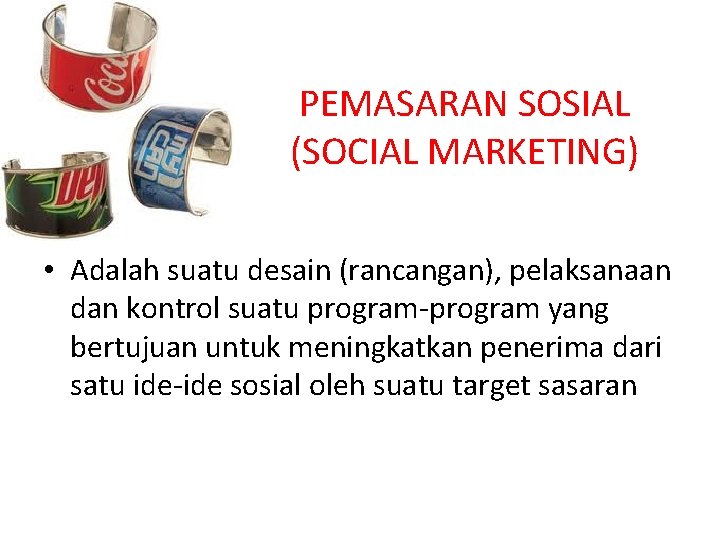 PEMASARAN SOSIAL (SOCIAL MARKETING) • Adalah suatu desain (rancangan), pelaksanaan dan kontrol suatu program-program