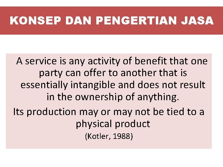 KONSEP DAN PENGERTIAN JASA A service is any activity of benefit that one party