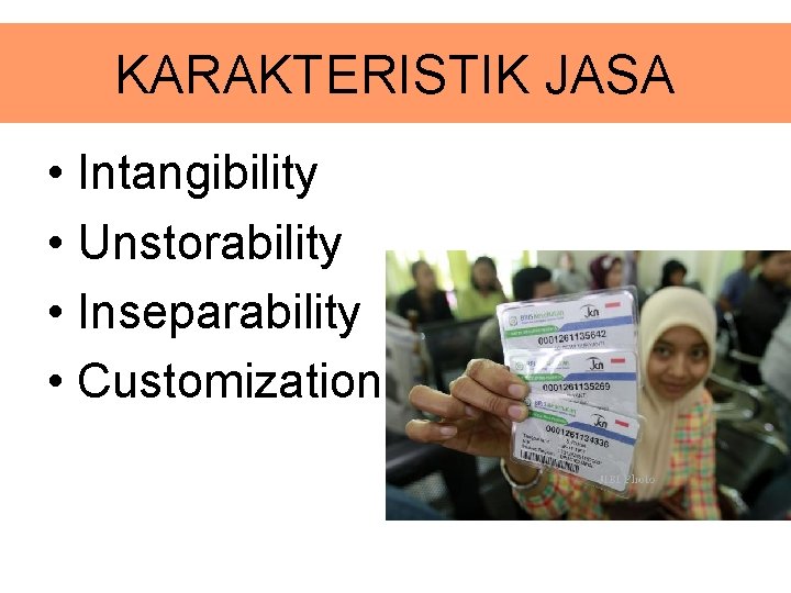 KARAKTERISTIK JASA • Intangibility • Unstorability • Inseparability • Customization 