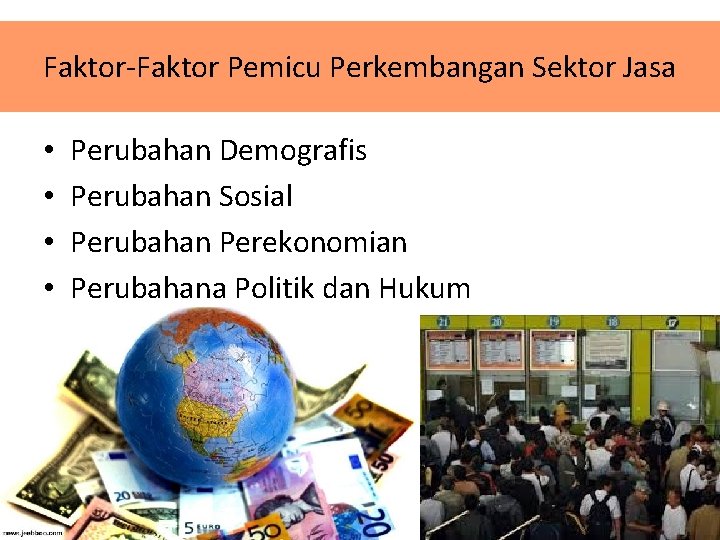 Faktor-Faktor Pemicu Perkembangan Sektor Jasa • • Perubahan Demografis Perubahan Sosial Perubahan Perekonomian Perubahana