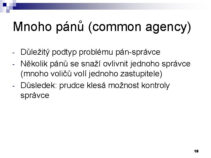 Mnoho pánů (common agency) - Důležitý podtyp problému pán-správce Několik pánů se snaží ovlivnit