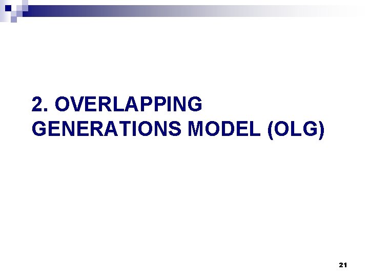 2. OVERLAPPING GENERATIONS MODEL (OLG) 21 