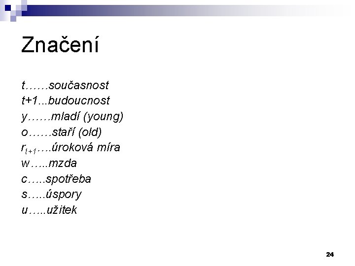 Značení t……současnost t+1. . . budoucnost y……mladí (young) o……staří (old) rt+1…. úroková míra w….