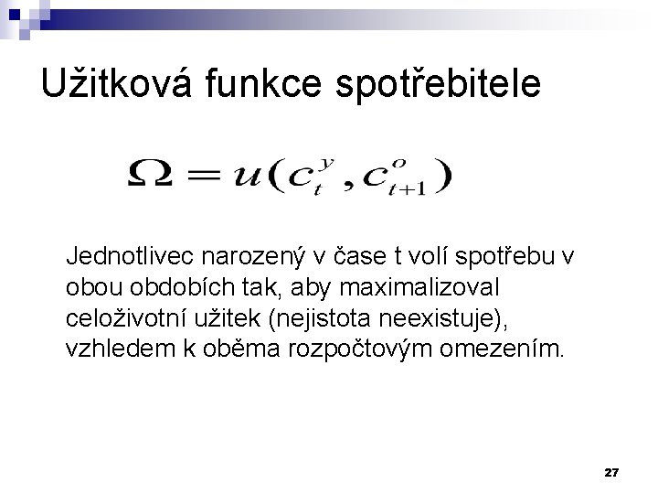 Užitková funkce spotřebitele Jednotlivec narozený v čase t volí spotřebu v obou obdobích tak,