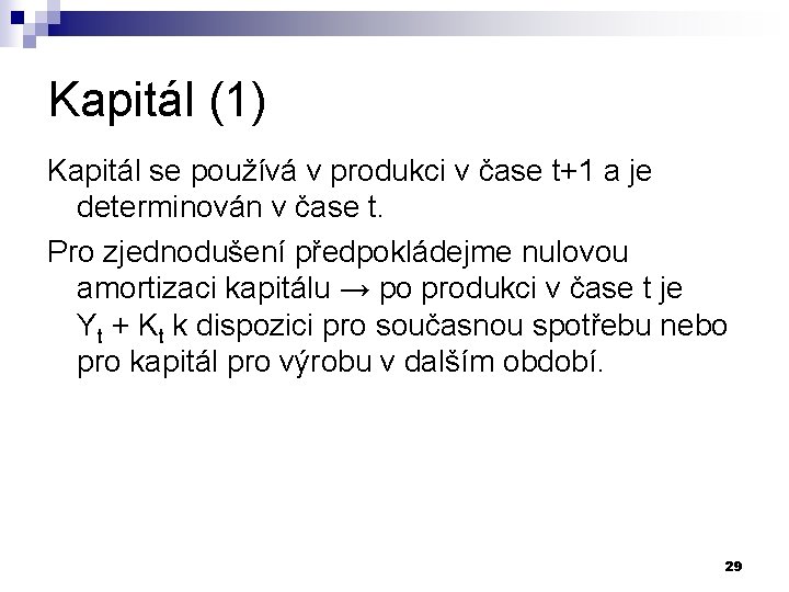 Kapitál (1) Kapitál se používá v produkci v čase t+1 a je determinován v