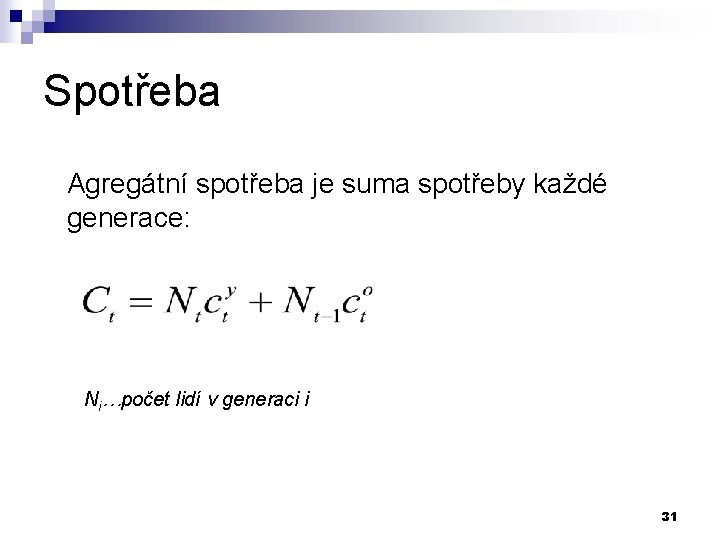 Spotřeba Agregátní spotřeba je suma spotřeby každé generace: Ni…počet lidí v generaci i 31