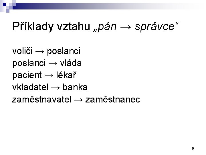 Příklady vztahu „pán → správce“ voliči → poslanci → vláda pacient → lékař vkladatel