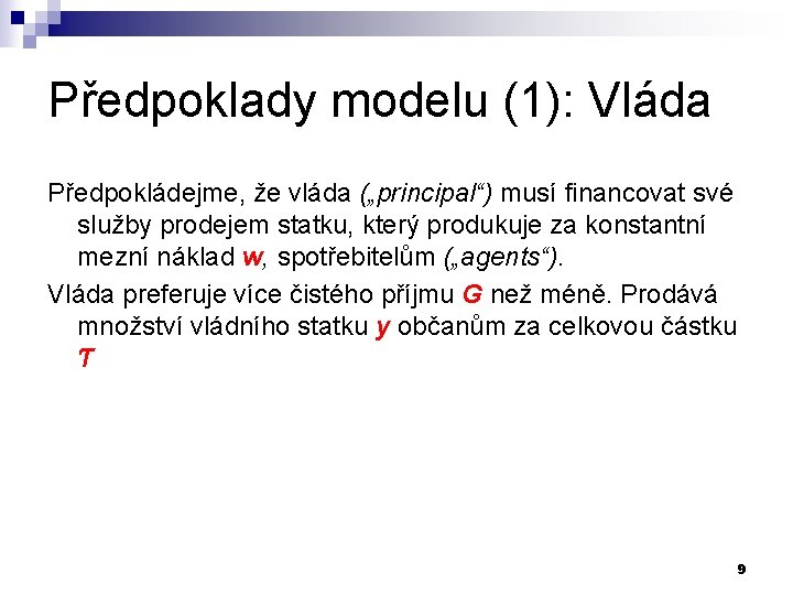 Předpoklady modelu (1): Vláda Předpokládejme, že vláda („principal“) musí financovat své služby prodejem statku,