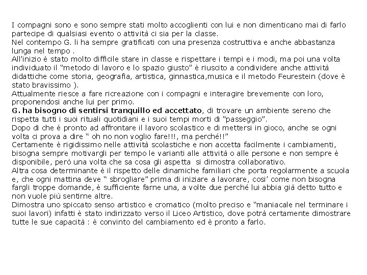 I compagni sono e sono sempre stati molto accoglienti con lui e non dimenticano