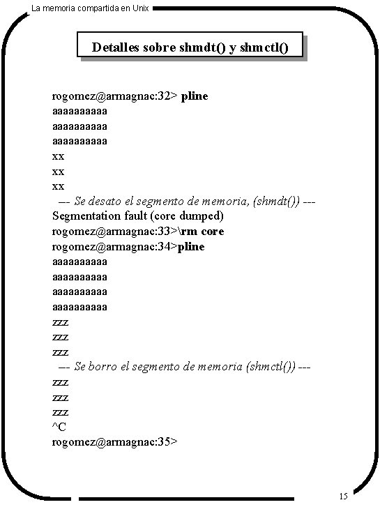 La memoria compartida en Unix Detalles sobre shmdt() y shmctl() rogomez@armagnac: 32> pline aaaaaaaaaa