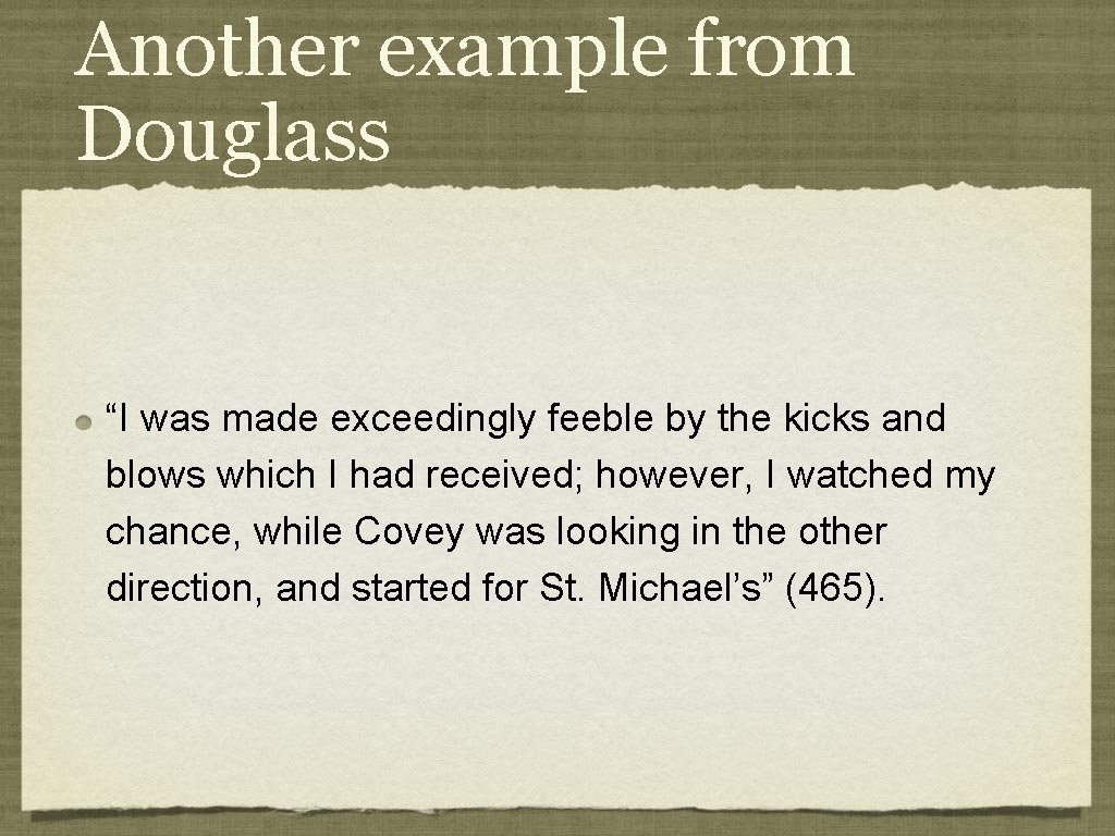 Another example from Douglass “I was made exceedingly feeble by the kicks and blows