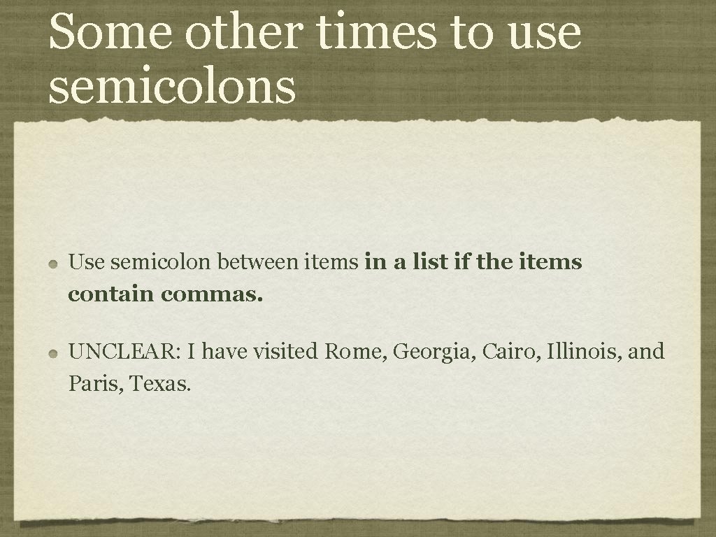 Some other times to use semicolons Use semicolon between items in a list if