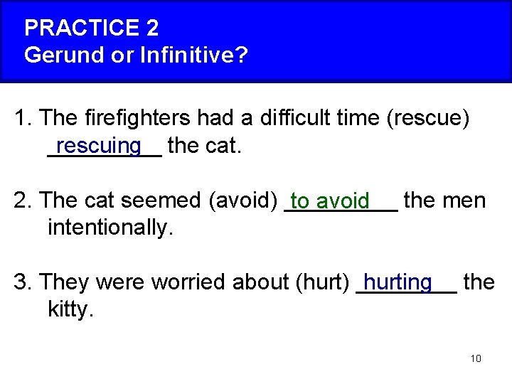 PRACTICE 2 Gerund or Infinitive? 1. The firefighters had a difficult time (rescue) rescuing