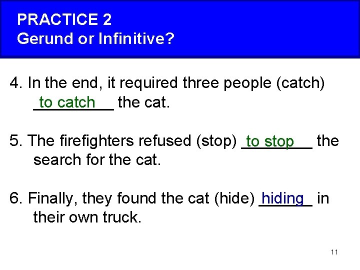 PRACTICE 2 Gerund or Infinitive? 4. In the end, it required three people (catch)