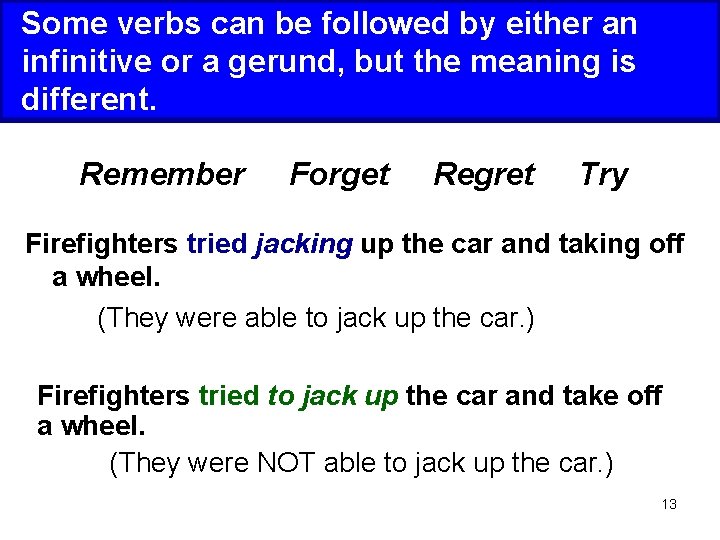 Some verbs can be followed by either an infinitive or a gerund, but the