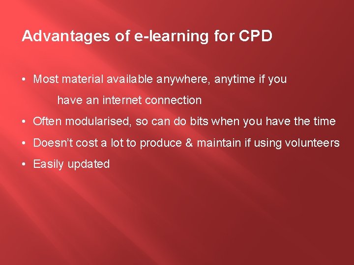 Advantages of e-learning for CPD • Most material available anywhere, anytime if you have