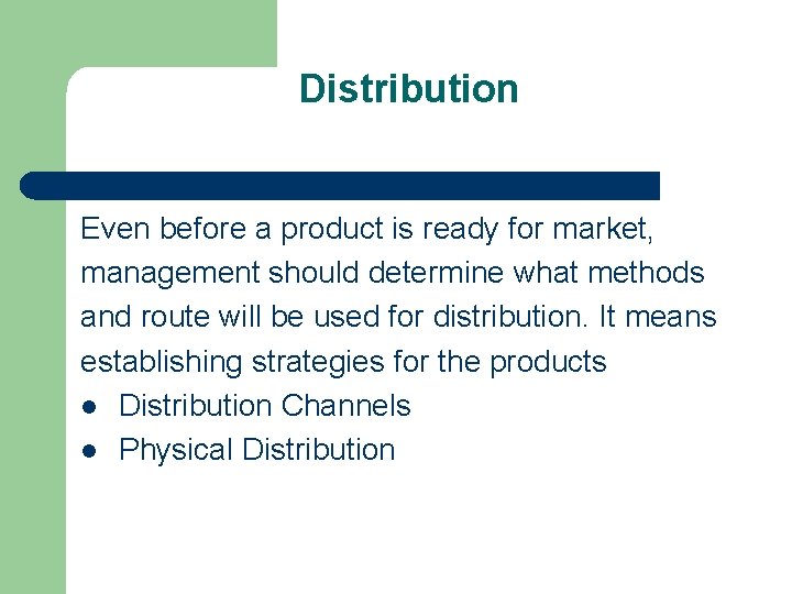 Distribution Even before a product is ready for market, management should determine what methods Distribution Even before a product is ready for market, management should determine what methods