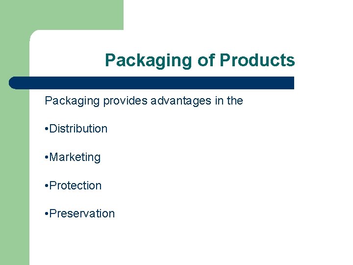 Packaging of Products Packaging provides advantages in the • Distribution • Marketing • Protection
