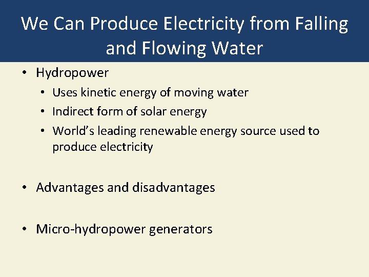 We Can Produce Electricity from Falling and Flowing Water • Hydropower • Uses kinetic We Can Produce Electricity from Falling and Flowing Water • Hydropower • Uses kinetic
