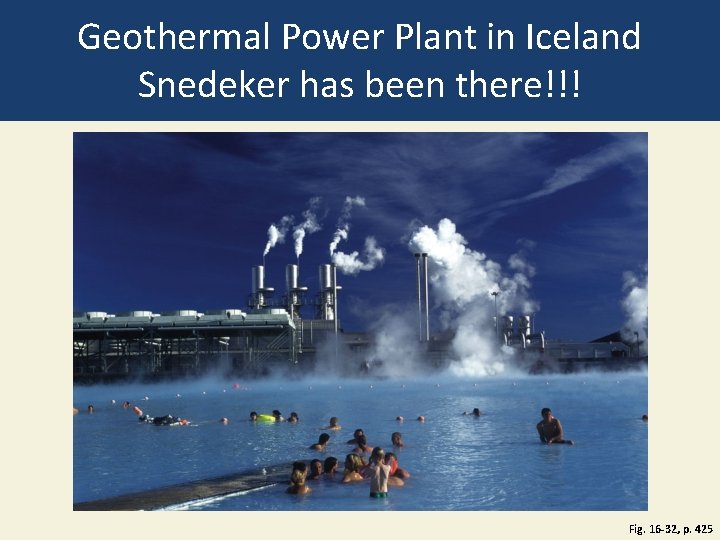 Geothermal Power Plant in Iceland Snedeker has been there!!! Fig. 16 -32, p. 425 Geothermal Power Plant in Iceland Snedeker has been there!!! Fig. 16 -32, p. 425