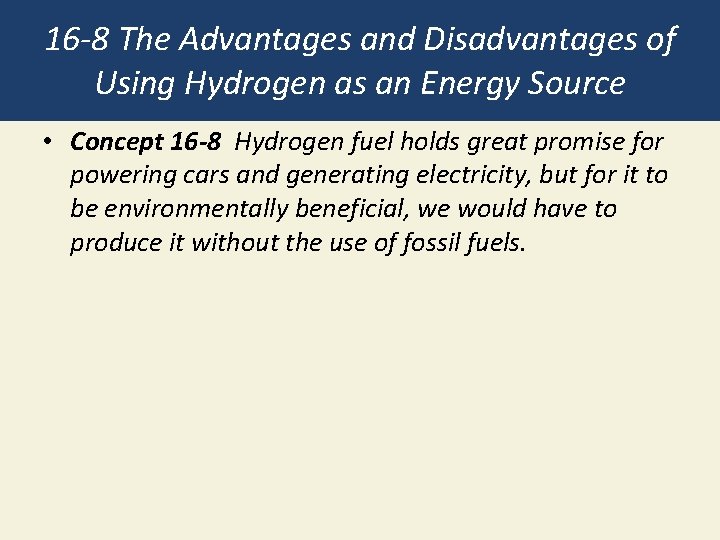 16 -8 The Advantages and Disadvantages of Using Hydrogen as an Energy Source • 16 -8 The Advantages and Disadvantages of Using Hydrogen as an Energy Source •