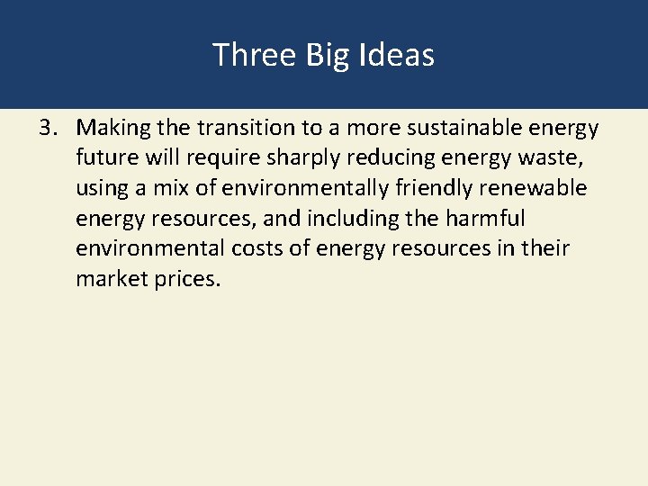 Three Big Ideas 3. Making the transition to a more sustainable energy future will Three Big Ideas 3. Making the transition to a more sustainable energy future will