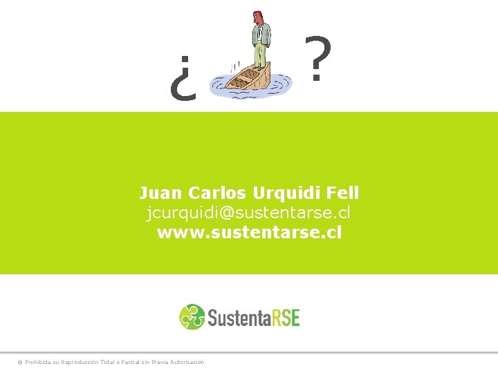 ¿ ? Juan Carlos Urquidi Fell jcurquidi@sustentarse. cl www. sustentarse. cl © Prohibida su