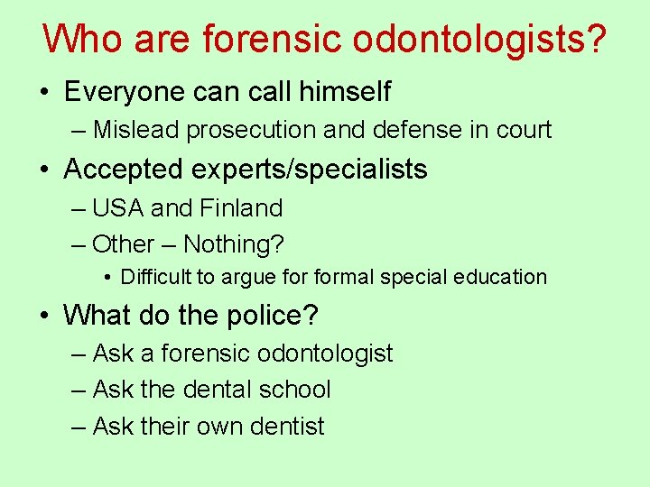 Who are forensic odontologists? • Everyone can call himself – Mislead prosecution and defense