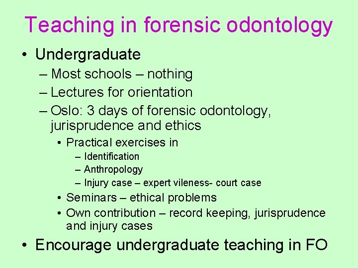 Teaching in forensic odontology • Undergraduate – Most schools – nothing – Lectures for