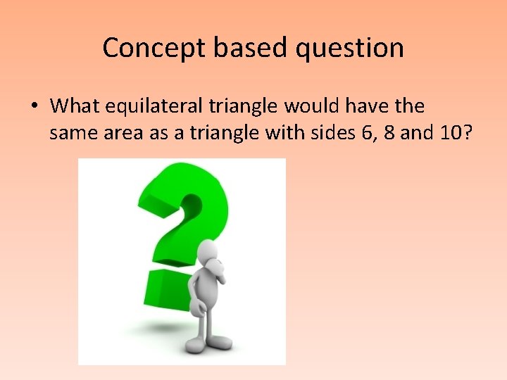 Concept based question • What equilateral triangle would have the same area as a