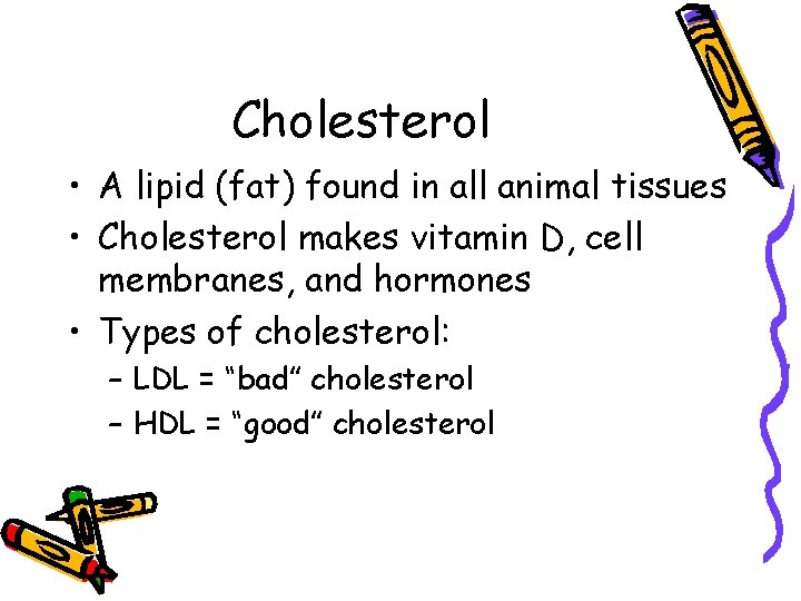 Cholesterol • A lipid (fat) found in all animal tissues • Cholesterol makes vitamin