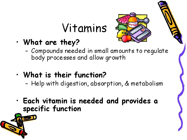 Vitamins • What are they? – Compounds needed in small amounts to regulate body