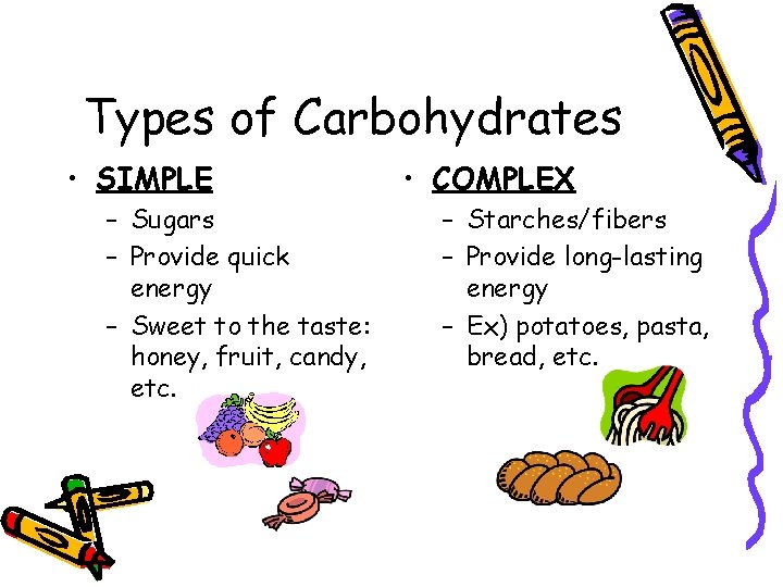 Types of Carbohydrates • SIMPLE – Sugars – Provide quick energy – Sweet to
