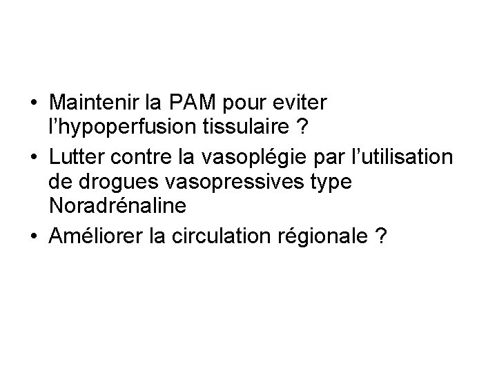  • Maintenir la PAM pour eviter l’hypoperfusion tissulaire ? • Lutter contre la
