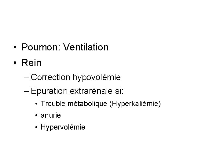 • Poumon: Ventilation • Rein – Correction hypovolémie – Epuration extrarénale si: •