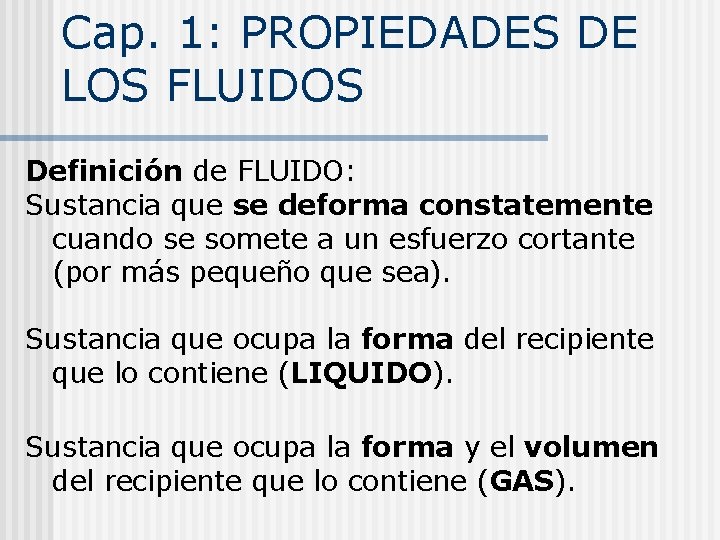 Cap. 1: PROPIEDADES DE LOS FLUIDOS Definición de FLUIDO: Sustancia que se deforma constatemente