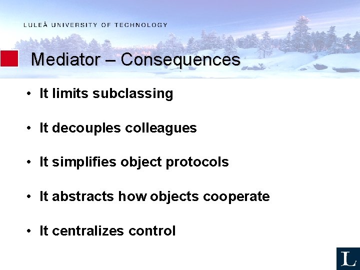 Mediator – Consequences • It limits subclassing • It decouples colleagues • It simplifies