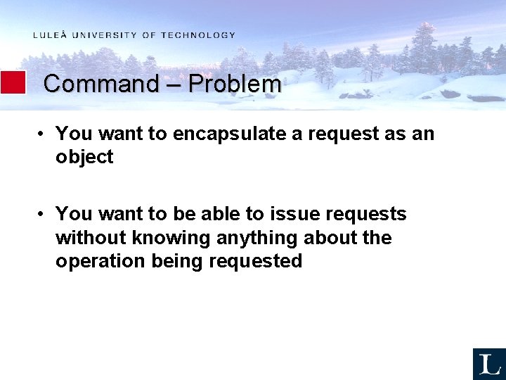 Command – Problem • You want to encapsulate a request as an object •