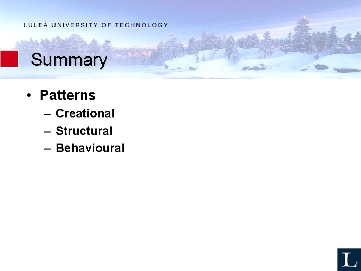 Summary • Patterns – Creational – Structural – Behavioural 